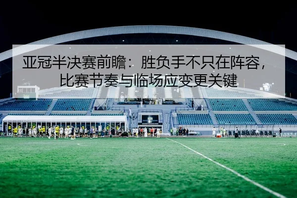 亚冠半决赛前瞻：胜负手不只在阵容，比赛节奏与临场应变更关键